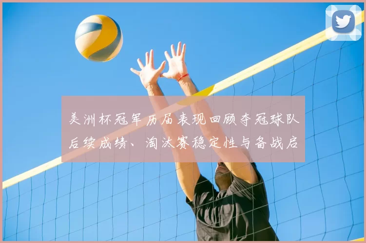 美洲杯冠军历届表现回顾夺冠球队后续成绩、淘汰赛稳定性与备战启示