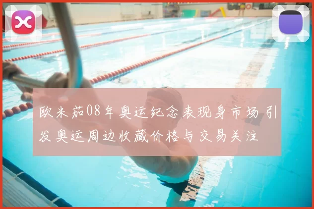 欧米茄08年奥运纪念表现身市场 引发奥运周边收藏价格与交易关注